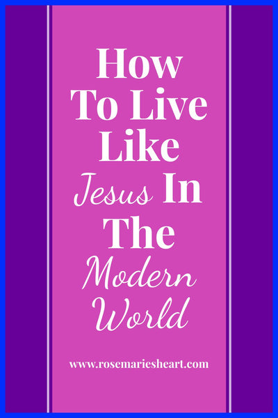 How To Live Like Jesus In The Modern World