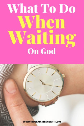 What To Do When You Are Waiting On God